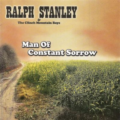  Man of Constant Sorrow, A Haunting Ballad With Upbeat Drive